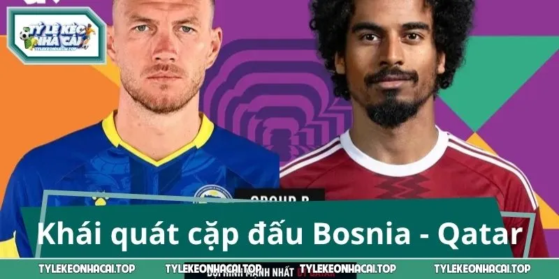 Khái quát cặp đấu Bosnia - Qatar