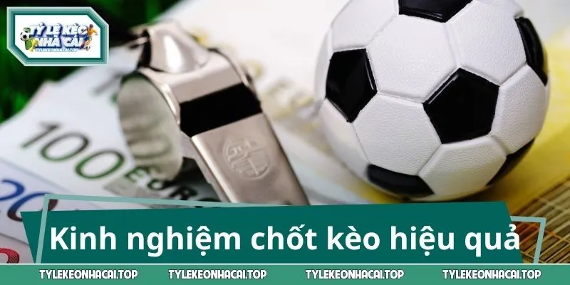 Bật mí kinh nghiệm chốt kèo siêu hiệu quả
