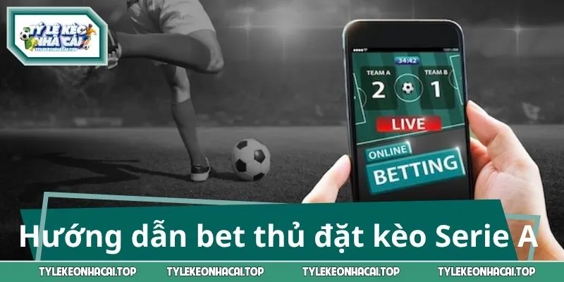 Hướng dẫn bet thủ đặt kèo Serie A hiệu quả