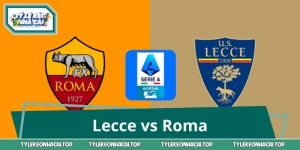 Lecce vs Roma: Nhận Định Kèo Sáng, Chọn Roma Hay Tin Chủ Nhà?