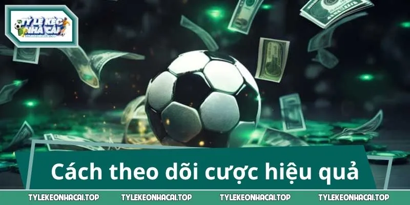 Lưu ngay cách theo dõi cược hiệu quả
