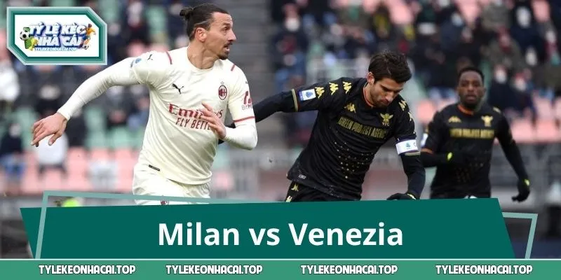 Milan vs Venezia: Đại Chiến 1:45 29/8, Kèo Nào Thơm Nhất?