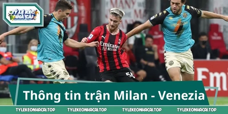 Thông tin trước trận Milan - Venezia